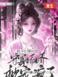 挺孕肚攀权臣，守寡娇娇被宠疯了