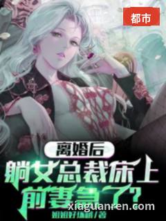 离婚后躺女总裁床上，前妻急了？